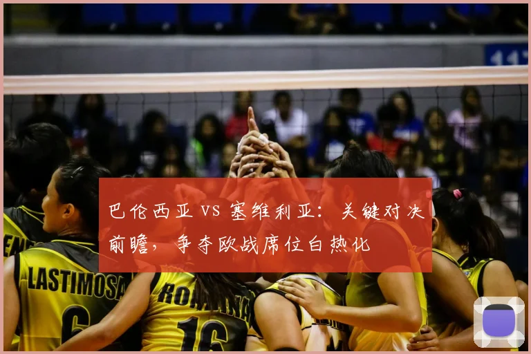 巴伦西亚 vs 塞维利亚：关键对决前瞻，争夺欧战席位白热化