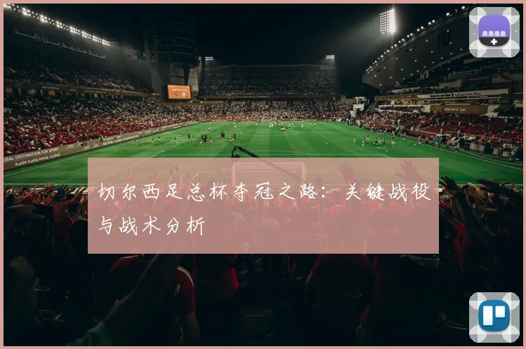 切尔西足总杯夺冠之路：关键战役与战术分析