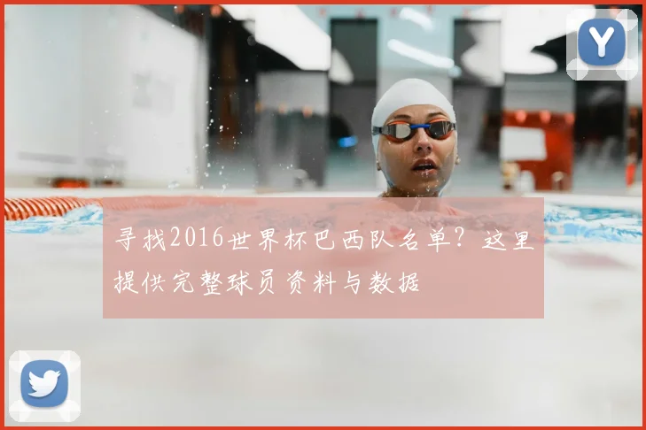 寻找2016世界杯巴西队名单？这里提供完整球员资料与数据